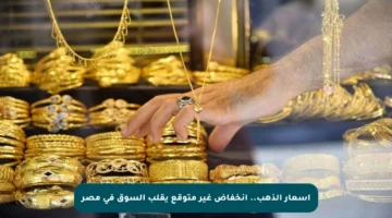 أسعار الذهب.. انخفاض غير متوقع يقلب السوق في مصر